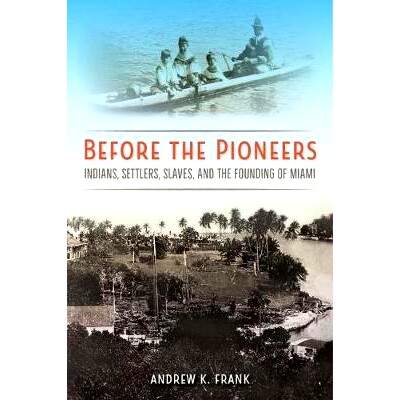 预订 Before the Pioneers: Indians, Settlers, Slaves, and the Founding of Miami: 9780813054513