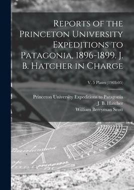 [预订]Reports of the Princeton University Expeditions to Patagonia, 1896-1899. J. B. Hatcher in Charge; v. 9781015298217