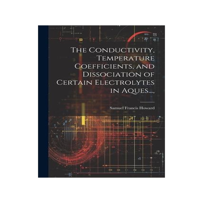 [预订]The Conductivity, Temperature Coefficients, and Dissociation of Certain Electrolytes in Aques..., 9781022160835