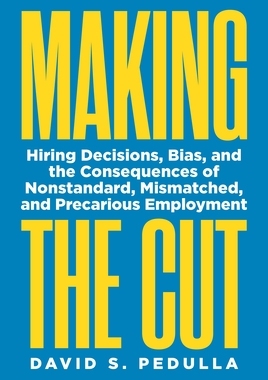 【预订】Making the Cut: Hiring Decisions, Bias, and the Consequences of Nonstandard, Mismatched, and Precarious Em...