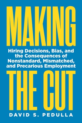 【预订】Making the Cut: Hiring Decisions, Bias, and the Consequences of Nonstandard, Mismatched, and Precarious Em...