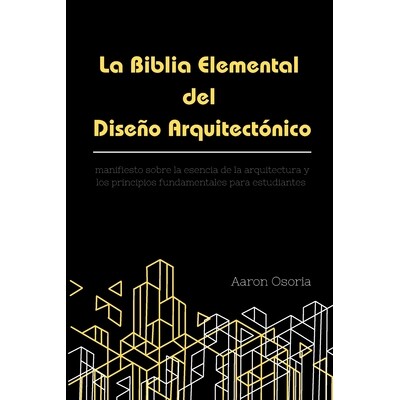 预订 La Biblia Elemental del Diseño Arquitectónico: Manifiesto sobre la esencia de la arquitectura: Fundamentos, teor