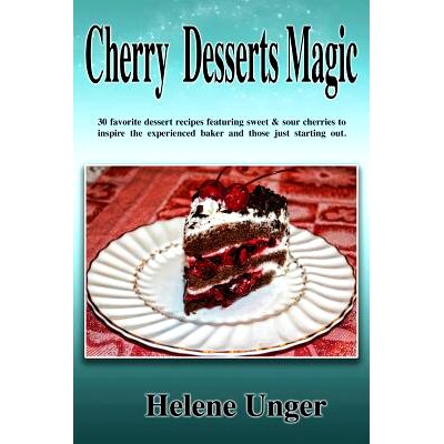 预订 Cherry Desserts Magic: 30 favorite dessert recipes featuring sweet & sour cherries to inspire the experienced baker