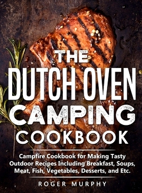 预订 The Dutch Oven Camping Cookbook: Campfire Cookbook for Making Tasty Outdoor Recipes Including Breakfast, Soups, Mea