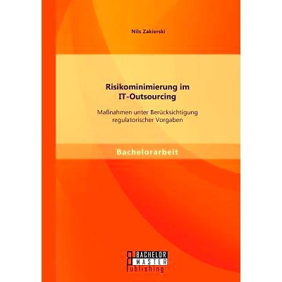 预订 Risikominimierung Im It-Outsourcing: Massnahmen Unter Berucksichtigung Regulatorischer Vorgaben: 9783958202818