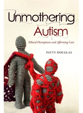 预订 Unmothering Autism: Ethical Disruptions and Affirming Care: 9780774869720