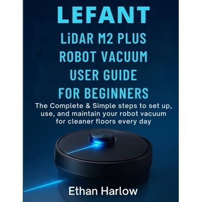 预订 LEFANT LiDAR M2 PLUS ROBOT VACUUM USER GUIDE FOR BEGINNERS: The Complete & Simple Steps to set up, use, and maintai