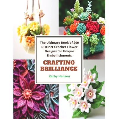 预订 Crafting Brilliance: The Ultimate Book of 200 Distinct Crochet Flower Designs for Unique Embellishments: 9798871622