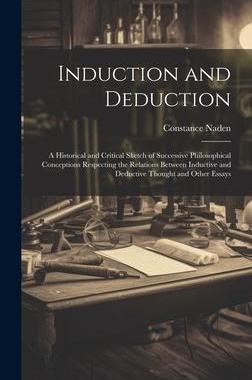 [预订]Induction and Deduction: A Historical and Critical Sketch of Successive Philosophical Conceptions Re 9781020649738