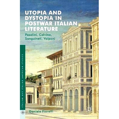 预订 Utopia and Dystopia in Postwar Italian Literature: Pasolini, Calvino, Sanguineti, Volponi: 9783319465524