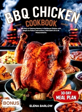 预订 BBQ Chicken Cookbook: 365 Days of Gaining Mastery in Barbecue Chicken with Simple to Follow Instructions With Both