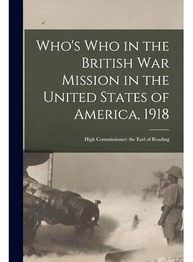 预订 Who’s Who in the British War Mission in the United States of America, 1918: High Commissioner: the Earl of Reading