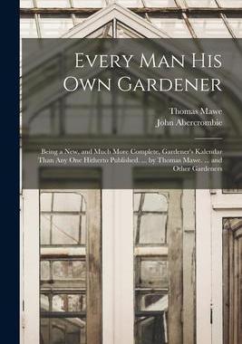 [预订]Every Man His Own Gardener: Being a New, and Much More Complete, Gardener’s Kalendar Than Any One  9781019160268