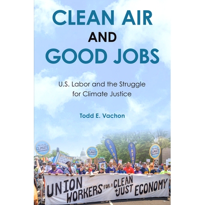 预订 Clean Air and Good Jobs: U.S. Labor and the Struggle for Climate Justice: 9781439923221