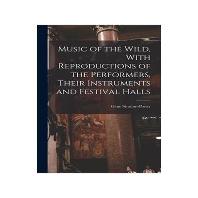 [预订]Music of the Wild, With Reproductions of the Performers, Their Instruments and Festival Halls 9781015918801