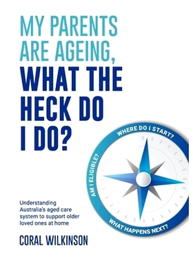 预订 My Parents Are Ageing, What The Heck Do I Do?: Understanding Australia's aged care system to support older loved on