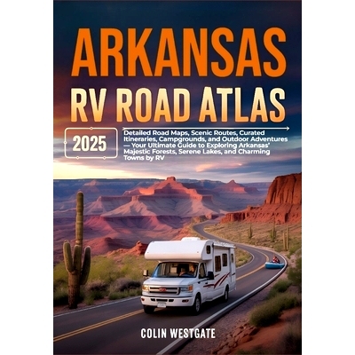 预订 Arkansas RV Road Atlas 2025: Detailed Road Maps, Scenic Routes, Curated Itineraries, Campgrounds, and Outdoor Adven
