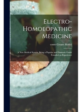 预订 Electro-homoeopathic Medicine: a New Medical System, Being a Popular and Domestic Guide Founded on Experience