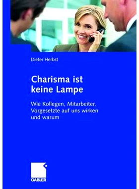 预订 Charisma ist keine Lampe: Wie Kollegen, Mitarbeiter, Vorgesetzte auf uns wirken und warum: 9783834904607