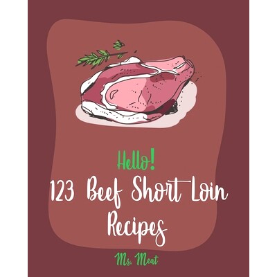 预订 Hello! 123 Beef Short Loin Recipes: Best Beef Short Loin Cookbook Ever For Beginners [Roasted Vegetable Cookbook, B