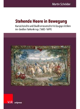 预订 Stehende Heere in Bewegung: Kursächsische und (kur)hannoversche Feldzugspraktiken im ›Großen Türkenkrieg‹ (168