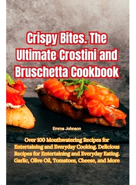 预订 Crispy Bites. The Ultimate Crostini and Bruschetta Cookbook