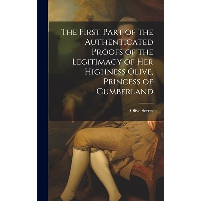 预订 The First Part of the Authenticated Proofs of the Legitimacy of Her Highness Olive, Princess of Cumberland: 9781020