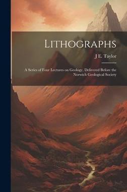 [预订]Lithographs: A Series of Four Lectures on Geology, Delivered Before the Norwich Geological Society 9781020778148
