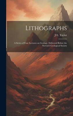 [预订]Lithographs: A Series of Four Lectures on Geology, Delivered Before the Norwich Geological Society 9781020778148