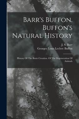[预订]Barr’s Buffon. Buffon’s Natural History: History Of The Brute Creation. Of The Degeneration Of A 9781018635828