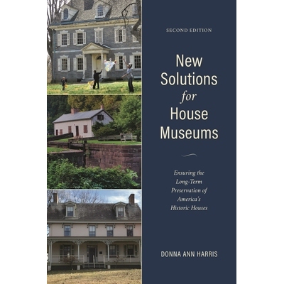 预订 New Solutions for House Museums: Ensuring the Long-Term Preservation of America’s Historic Houses, Second Edition