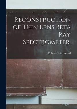 [预订]Reconstruction of Thin Lens Beta Ray Spectrometer. 9781014226846
