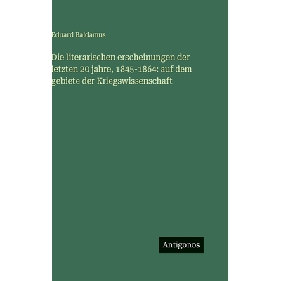 预订 Die literarischen erscheinungen der letzten 20 jahre, 1845-1864: auf dem gebiete der Kriegswissenschaft: 9783386161