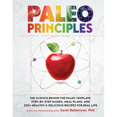 预订 Paleo Principles: The Science Behind the Paleo Template, Step-By-Step Guides, Meal Plans, and 200 + Healthy & Delic