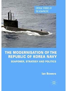 预订 The Modernisation of the Republic of Korea Navy: Seapower, Strategy and Politics: 9783030063993