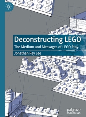 【预订】Deconstructing LEGO: The Medium and Messages of LEGO Play 9783030536671