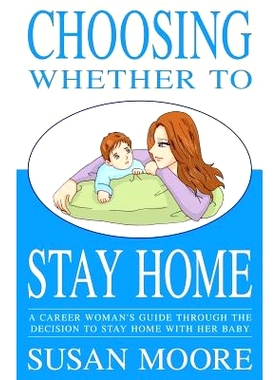预订 Choosing Whether To Stay Home: A Career Woman’s Guide Through the Decision to Stay Home with Her Baby: 97814681949