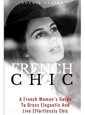 预订 French Chic: A French Woman’s Guide To Dress Elegantly And Live Effortlessly Chic: 9781977798527