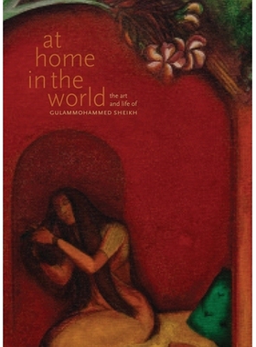 预订 At Home in the World: The Art and Life of Gulammohammed Sheikh: 9788193926901