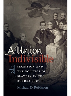 预订 A Union Indivisible: Secession and the Politics of Slavery in the Border South 不可分割的联盟：分裂与南方边疆的奴隶