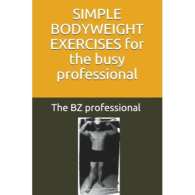 预订 Simple Bodyweight Exercises for the Busy Professional: The Uncomplicated and Efficient Way to Achieve Fitness and H