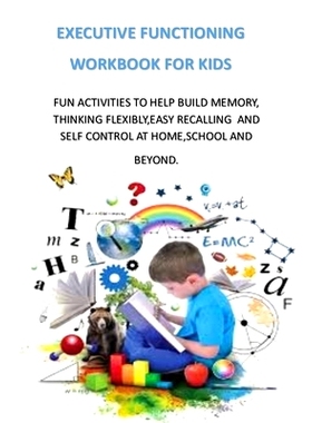 预订 Executive Functioning Workbook for Kids: Fun Activities to Help Build Memory, Thinking Flexibly, Easy Recalling and