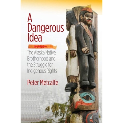 预订 A Dangerous Idea: The Alaska Native Brotherhood and the Struggle for Indigenous Rights: 9781602232396
