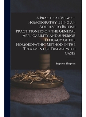 预订 A Practical View of Homoeopathy, Being an Address to British Practitioners on the General Applicability and Superio