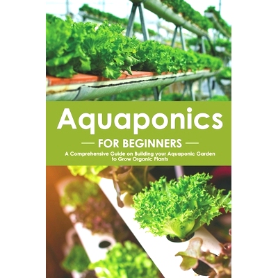 预订 Aquaponics for Beginners: A Comprehensive Guide on Building your Aquaponic Garden to Grow Organic Plants: 978170043