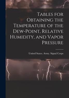 [预订]Tables for Obtaining the Temperature of the Dew-point, Relative Humidity, and Vapor Pressure 9781018124995