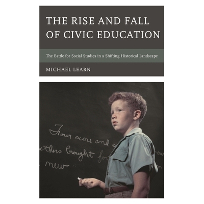 预订 The Rise and Fall of Civic Education: The Battle for Social Studies in a Shifting Historical Landscape 公民教育的兴