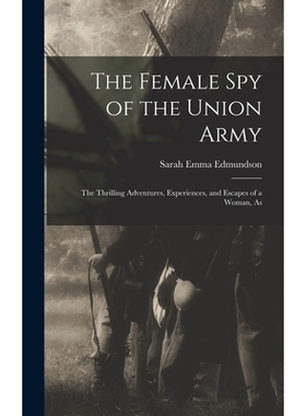 预订 The Female Spy of the Union Army: The Thrilling Adventures, Experiences, and Escapes of a Woman, As 9781017944778