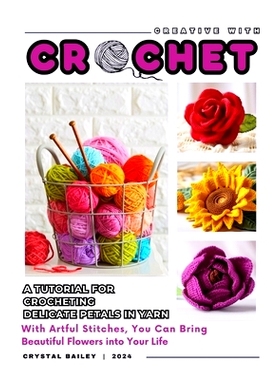 预订 Creative with Crochet_A Tutorial for Crocheting Delicate Petals in Yarn: With Artful Stitches, You Can Bring Beauti