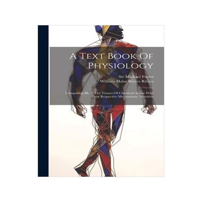 [预订]A Text Book Of Physiology: Comprising Bk. 2. The Tissues Of Chemical Action With Their Respective Me 9781020462719